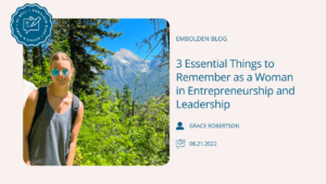 3 Essential Things to Remember as a Woman in Entrepreneurship and Leadership