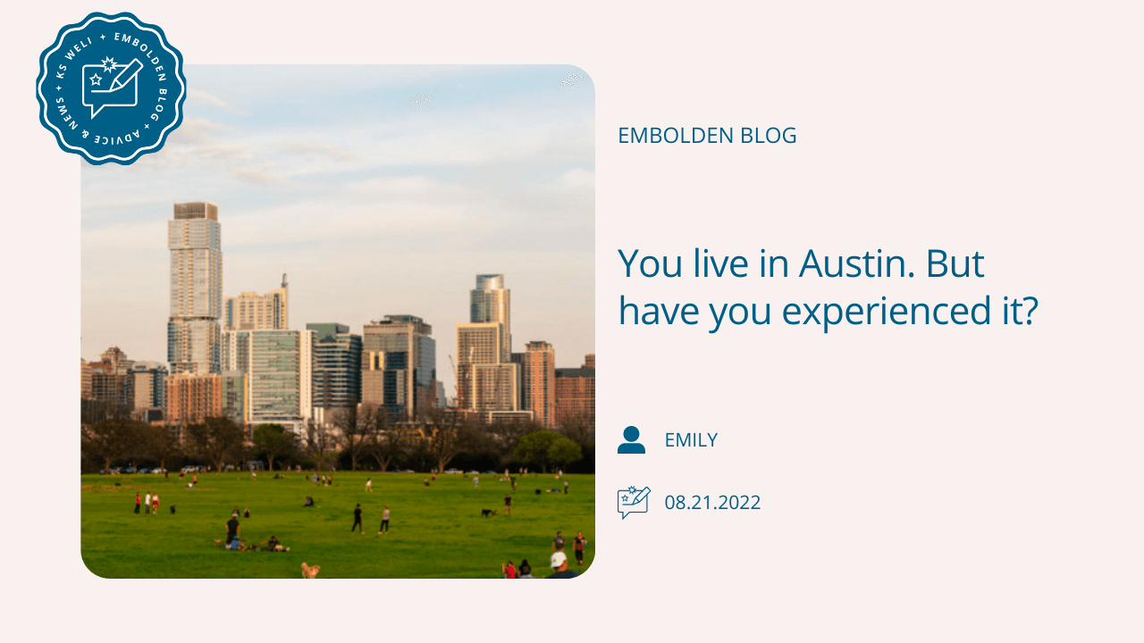 You live in Austin. But have you experienced it?
